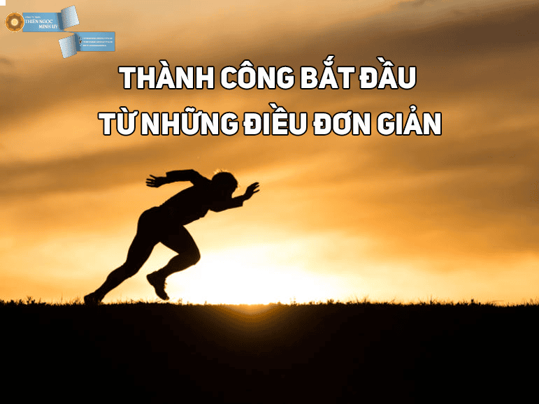 THÀNH CÔNG BẮT ĐẦU TỪ NHỮNG ĐIỀU ĐƠN GIẢN